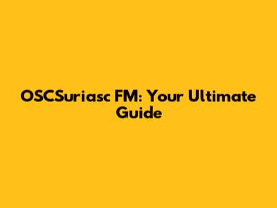 OSCSuriasc FM: Your Ultimate Guide