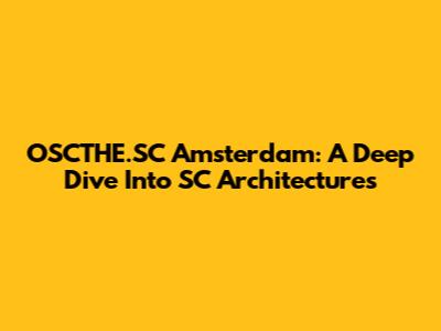 OSCTHE.SC Amsterdam: A Deep Dive Into SC Architectures