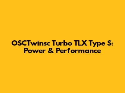 OSCTwinsc Turbo TLX Type S: Power & Performance