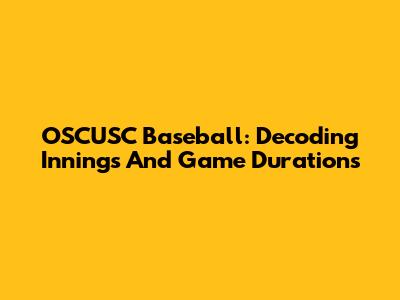 OSCUSC Baseball: Decoding Innings And Game Durations