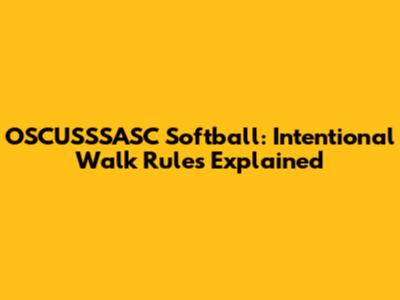 OSCUSSSASC Softball: Intentional Walk Rules Explained