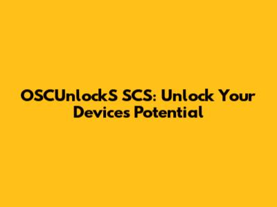 OSCUnlockS SCS: Unlock Your Device's Potential