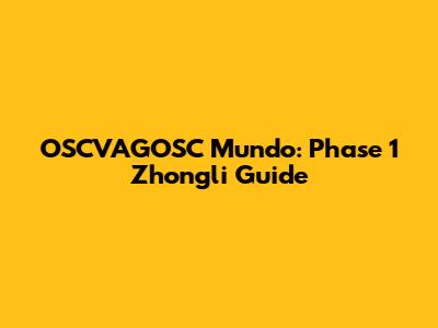 OSCVAGOSC Mundo: Phase 1 Zhongli Guide