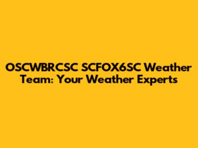 OSCWBRCSC SCFOX6SC Weather Team: Your Weather Experts