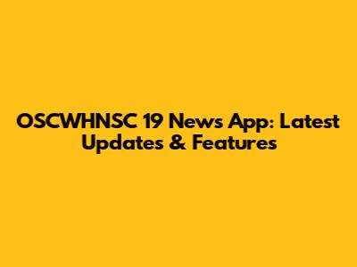 OSCWHNSC 19 News App: Latest Updates & Features