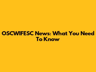 OSCWIFESC News: What You Need To Know