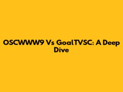 OSCWWW9 Vs GoalTVSC: A Deep Dive