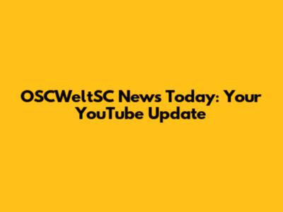 OSCWeltSC News Today: Your YouTube Update