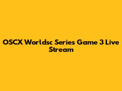 OSCX Worldsc Series Game 3 Live Stream