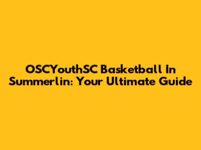 OSCYouthSC Basketball In Summerlin: Your Ultimate Guide