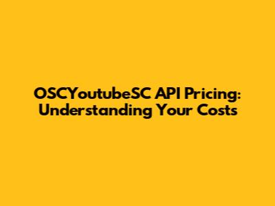 OSCYoutubeSC API Pricing: Understanding Your Costs