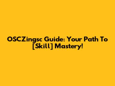 OSCZingsc Guide: Your Path To [Skill] Mastery!