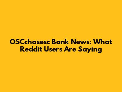 OSCchasesc Bank News: What Reddit Users Are Saying