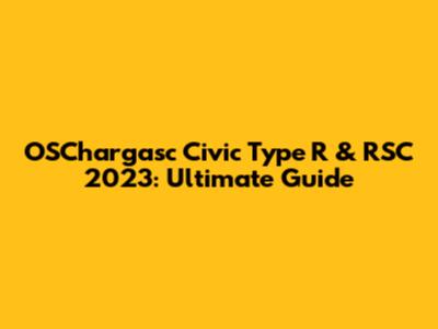 OSChargasc Civic Type R & RSC 2023: Ultimate Guide