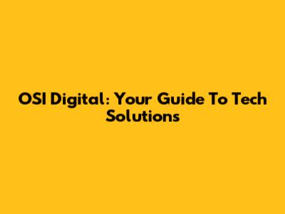 OSI Digital: Your Guide To Tech Solutions