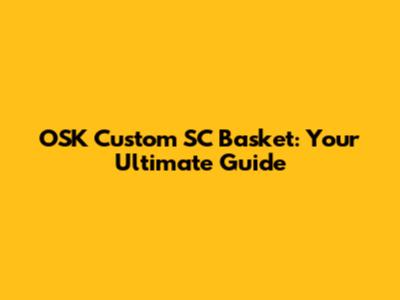 OSK Custom SC Basket: Your Ultimate Guide