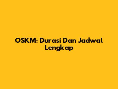 OSKM: Durasi Dan Jadwal Lengkap