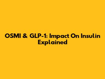 OSMI & GLP-1: Impact On Insulin Explained