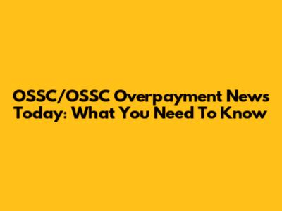 OSSC/OSSC Overpayment News Today: What You Need To Know