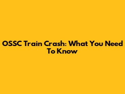 OSSC Train Crash: What You Need To Know