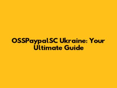 OSSPaypalSC Ukraine: Your Ultimate Guide