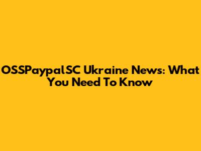 OSSPaypalSC Ukraine News: What You Need To Know