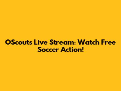 OScouts Live Stream: Watch Free Soccer Action!