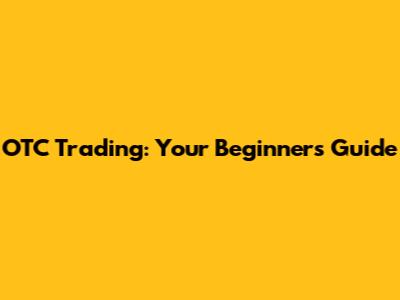 OTC Trading: Your Beginner's Guide