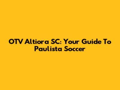 OTV Altiora SC: Your Guide To Paulista Soccer