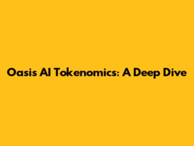 Oasis AI Tokenomics: A Deep Dive