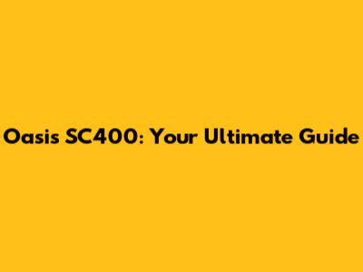 Oasis SC400: Your Ultimate Guide