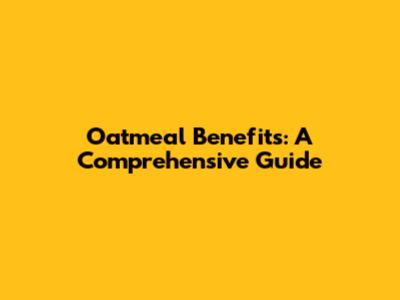 Oatmeal Benefits: A Comprehensive Guide