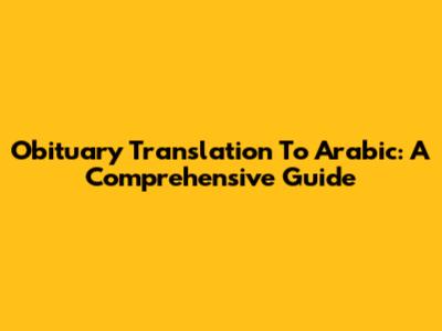 Obituary Translation To Arabic: A Comprehensive Guide