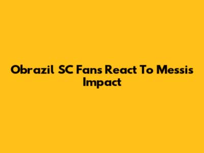 Obrazil SC Fans React To Messi's Impact