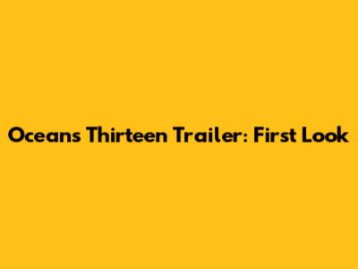 Ocean's Thirteen Trailer: First Look