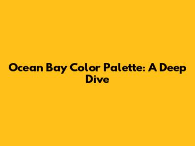 Ocean Bay Color Palette: A Deep Dive