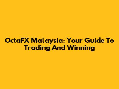 OctaFX Malaysia: Your Guide To Trading And Winning