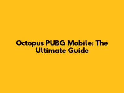 Octopus PUBG Mobile: The Ultimate Guide