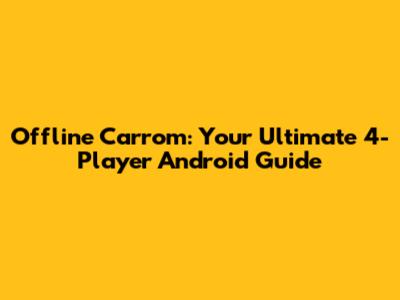 Offline Carrom: Your Ultimate 4-Player Android Guide