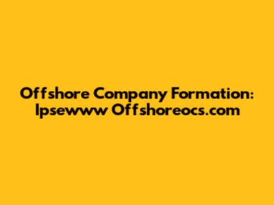 Offshore Company Formation: Ipsewww Offshoreocs.com