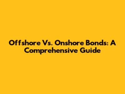 Offshore Vs. Onshore Bonds: A Comprehensive Guide