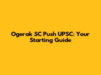 Ogerak SC Push UPSC: Your Starting Guide