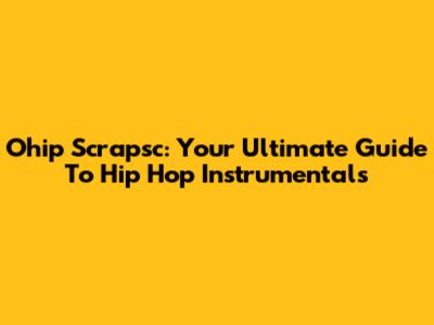 Ohip Scrapsc: Your Ultimate Guide To Hip Hop Instrumentals