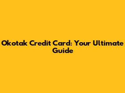 Okotak Credit Card: Your Ultimate Guide