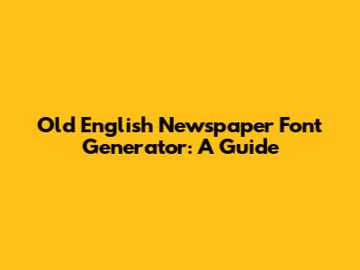 Old English Newspaper Font Generator: A Guide