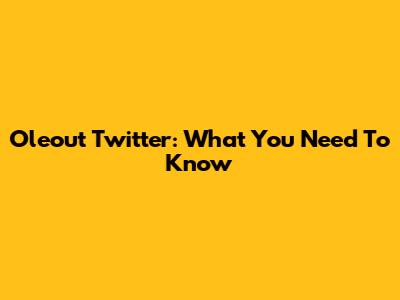 Oleout Twitter: What You Need To Know