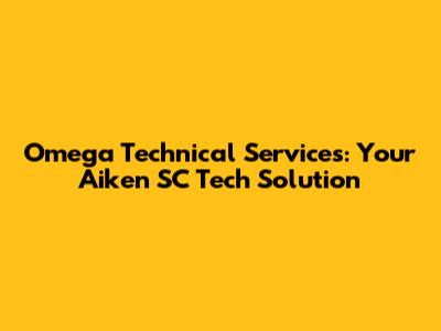 Omega Technical Services: Your Aiken SC Tech Solution