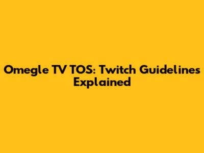 Omegle TV TOS: Twitch Guidelines Explained