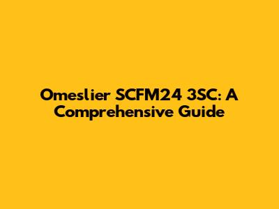 Omeslier SCFM24 3SC: A Comprehensive Guide