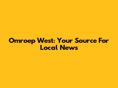 Omroep West: Your Source For Local News